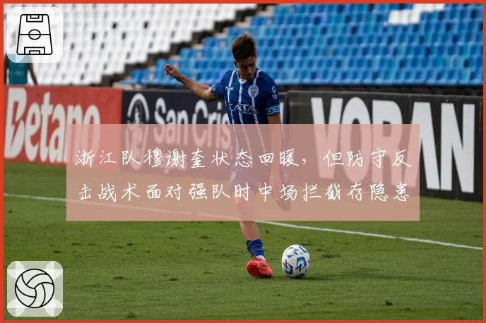 浙江队穆谢奎状态回暖，但防守反击战术面对强队时中场拦截存隐患